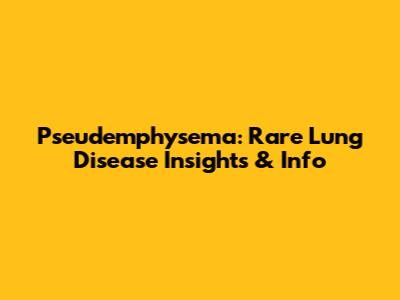 Pseudemphysema: Rare Lung Disease Insights & Info