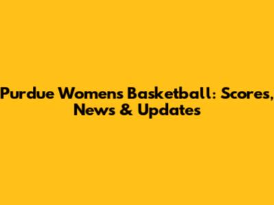 Purdue Women's Basketball: Scores, News & Updates