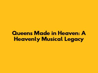 Queen's 'Made in Heaven': A Heavenly Musical Legacy