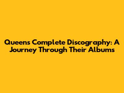 Queen's Complete Discography: A Journey Through Their Albums