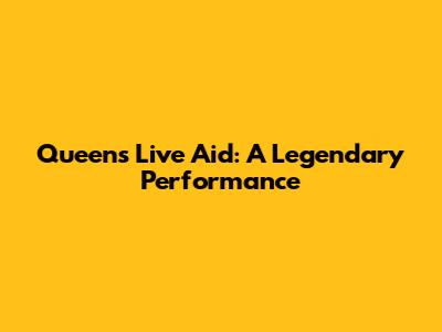 Queen's Live Aid: A Legendary Performance