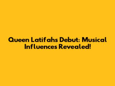 Queen Latifah's Debut: Musical Influences Revealed!
