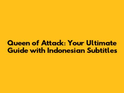 Queen of Attack: Your Ultimate Guide with Indonesian Subtitles