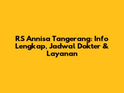 RS Annisa Tangerang: Info Lengkap, Jadwal Dokter & Layanan