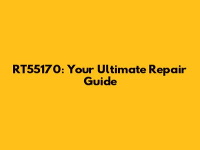 RT55170: Your Ultimate Repair Guide