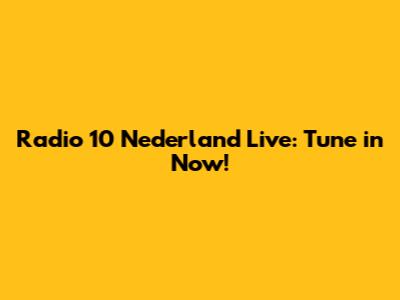Radio 10 Nederland Live: Tune in Now!