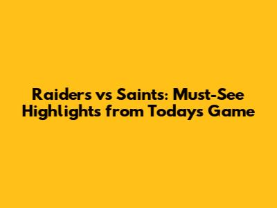 Raiders vs Saints: Must-See Highlights from Today's Game