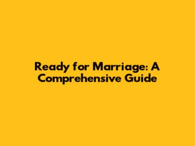 Ready for Marriage: A Comprehensive Guide