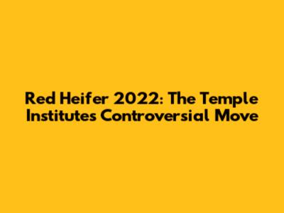 Red Heifer 2022: The Temple Institute's Controversial Move