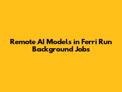 Remote AI Models in Ferri Run Background Jobs