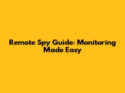 Remote Spy Guide: Monitoring Made Easy