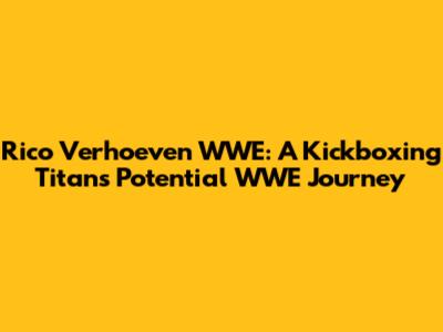 Rico Verhoeven WWE: A Kickboxing Titan's Potential WWE Journey