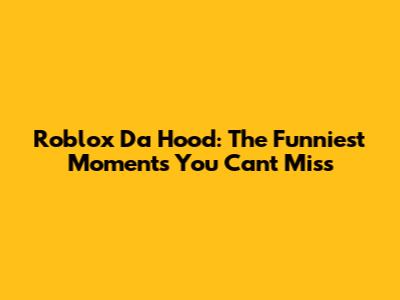 Roblox Da Hood: The Funniest Moments You Can't Miss