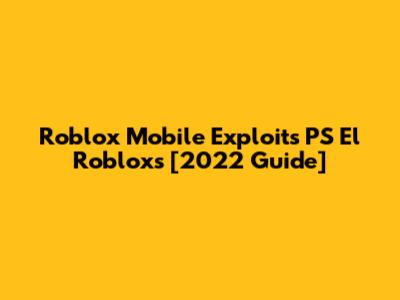 Roblox Mobile Exploits PS El Robloxs [2022 Guide]