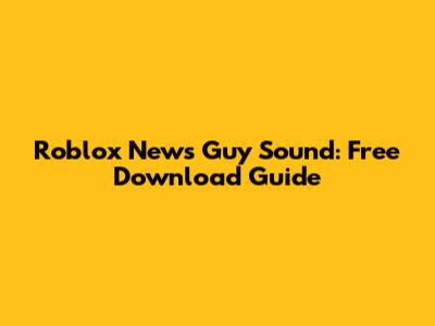 Roblox News Guy Sound: Free Download Guide
