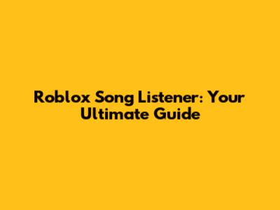 Roblox Song Listener: Your Ultimate Guide