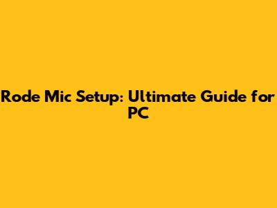Rode Mic Setup: Ultimate Guide for PC
