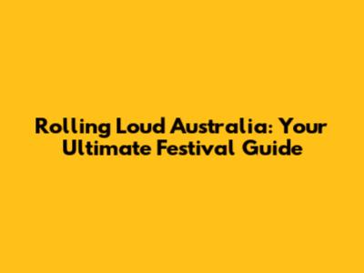 Rolling Loud Australia: Your Ultimate Festival Guide