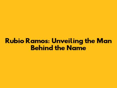 Rubio Ramos: Unveiling the Man Behind the Name