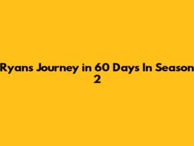 Ryan's Journey in 60 Days In Season 2