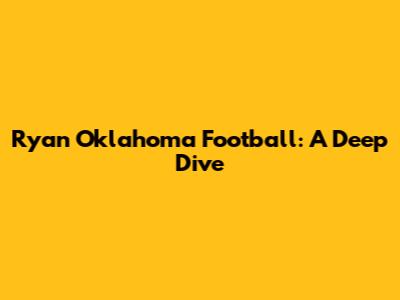 Ryan Oklahoma Football: A Deep Dive