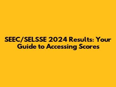 SEEC/SELSSE 2024 Results: Your Guide to Accessing Scores