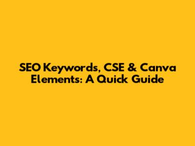 SEO Keywords, CSE & Canva Elements: A Quick Guide