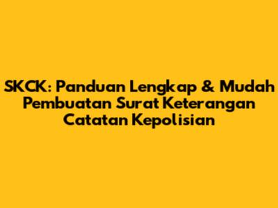 SKCK: Panduan Lengkap & Mudah Pembuatan Surat Keterangan Catatan Kepolisian