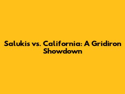 Salukis vs. California: A Gridiron Showdown