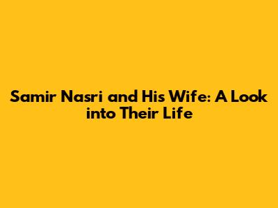 Samir Nasri and His Wife: A Look into Their Life