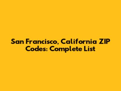 San Francisco, California ZIP Codes: Complete List