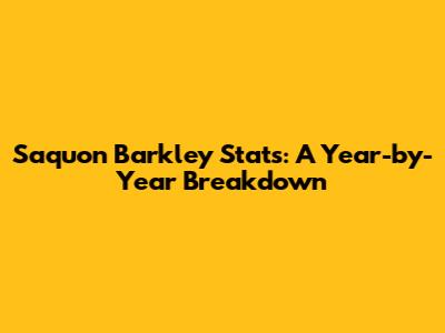 Saquon Barkley Stats: A Year-by-Year Breakdown
