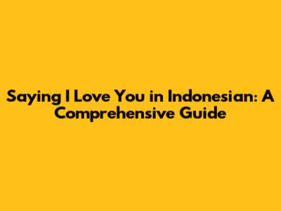Saying "I Love You" in Indonesian: A Comprehensive Guide