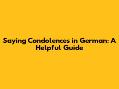 Saying Condolences in German: A Helpful Guide