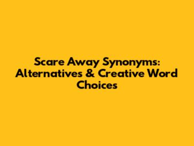 Scare Away Synonyms: Alternatives & Creative Word Choices