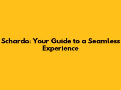 Schardo: Your Guide to a Seamless Experience
