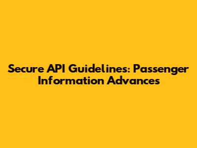 Secure API Guidelines: Passenger Information Advances