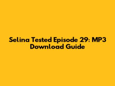 Selina Tested Episode 29: MP3 Download Guide