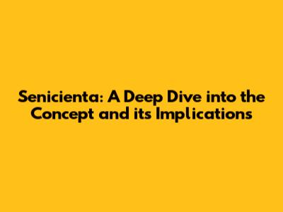 Senicienta: A Deep Dive into the Concept and its Implications