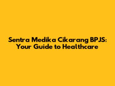 Sentra Medika Cikarang BPJS: Your Guide to Healthcare