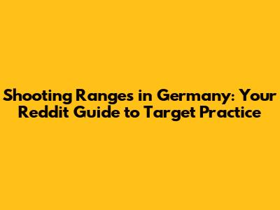 Shooting Ranges in Germany: Your Reddit Guide to Target Practice