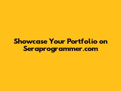 Showcase Your Portfolio on Seraprogrammer.com