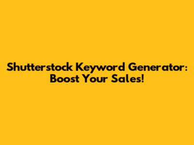 Shutterstock Keyword Generator: Boost Your Sales!