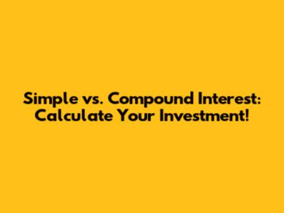 Simple vs. Compound Interest: Calculate Your Investment!