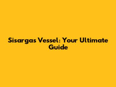 Sisargas Vessel: Your Ultimate Guide