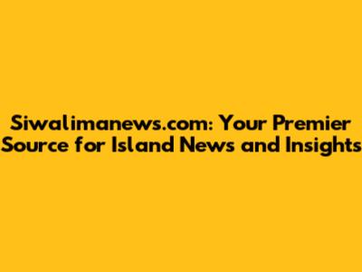 Siwalimanews.com: Your Premier Source for Island News and Insights