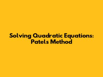 Solving Quadratic Equations: Patel's Method