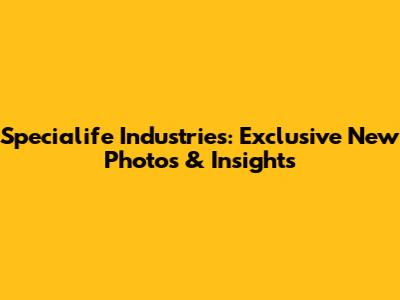 Specialife Industries: Exclusive New Photos & Insights