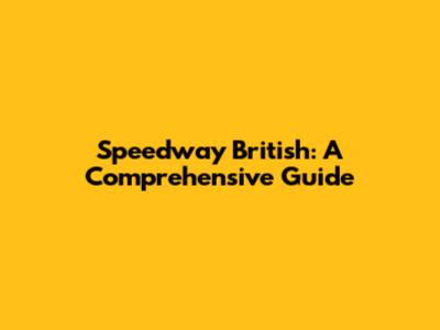 Speedway British: A Comprehensive Guide