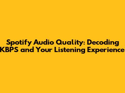 Spotify Audio Quality: Decoding KBPS and Your Listening Experience